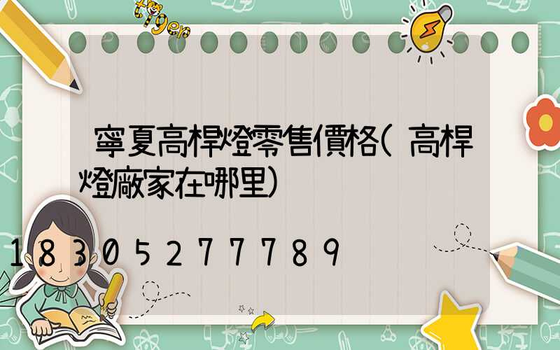 寧夏高桿燈零售價格(高桿燈廠家在哪里)