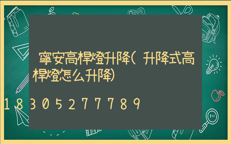 寧安高桿燈升降(升降式高桿燈怎么升降)