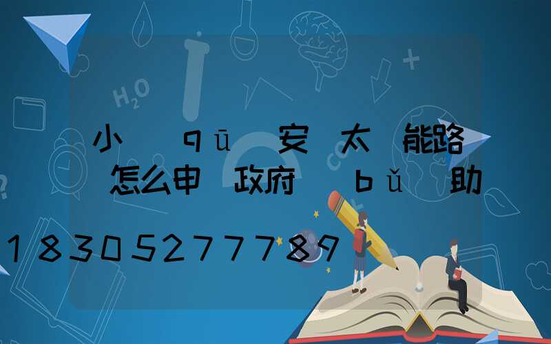 小區(qū)安裝太陽能路燈怎么申請政府補(bǔ)助