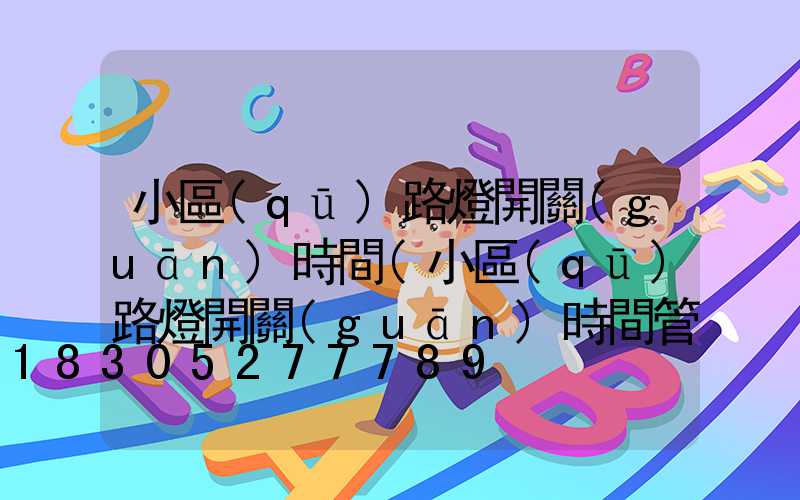 小區(qū)路燈開關(guān)時間(小區(qū)路燈開關(guān)時間管理)