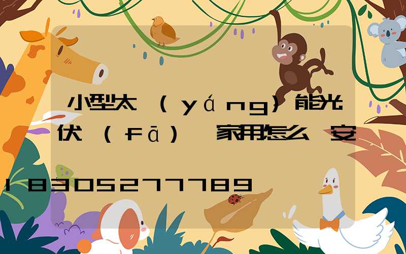 小型太陽(yáng)能光伏發(fā)電家用怎么樣安裝