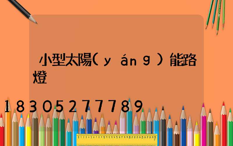 小型太陽(yáng)能路燈