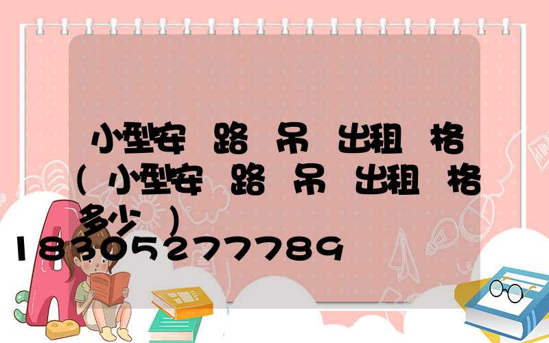小型安裝路燈吊車出租價格(小型安裝路燈吊車出租價格多少錢)