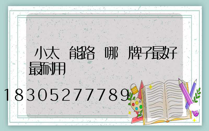 小太陽能路燈哪個牌子最好最耐用