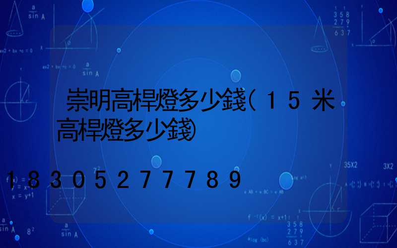 崇明高桿燈多少錢(15米高桿燈多少錢)