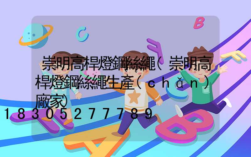 崇明高桿燈鋼絲繩(崇明高桿燈鋼絲繩生產(chǎn)廠家)