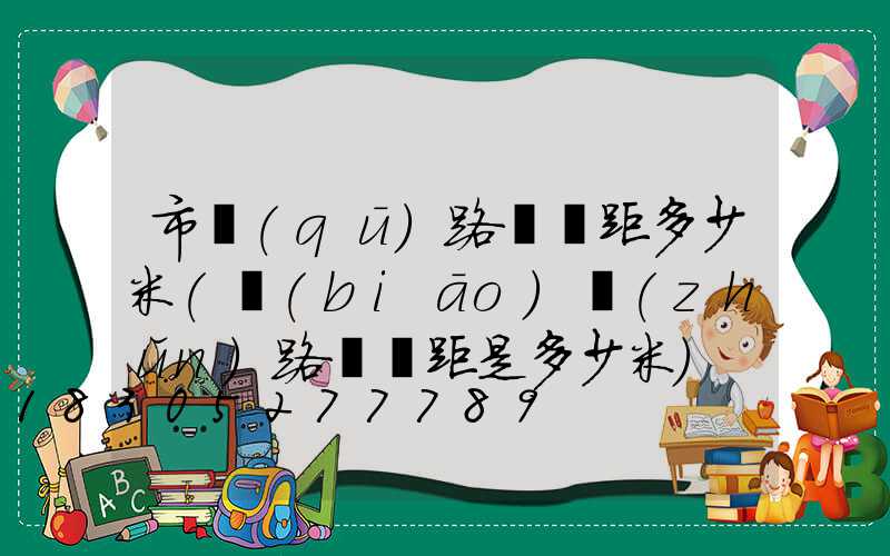 市區(qū)路燈間距多少米(標(biāo)準(zhǔn)路燈間距是多少米)