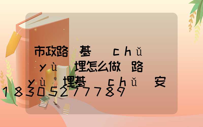 市政路燈基礎(chǔ)預(yù)埋怎么做(路燈預(yù)埋基礎(chǔ)安裝要求)