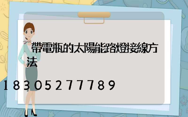 帶電瓶的太陽能路燈接線方法