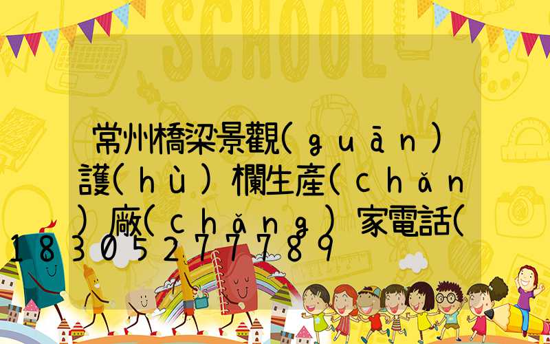常州橋梁景觀(guān)護(hù)欄生產(chǎn)廠(chǎng)家電話(huà)