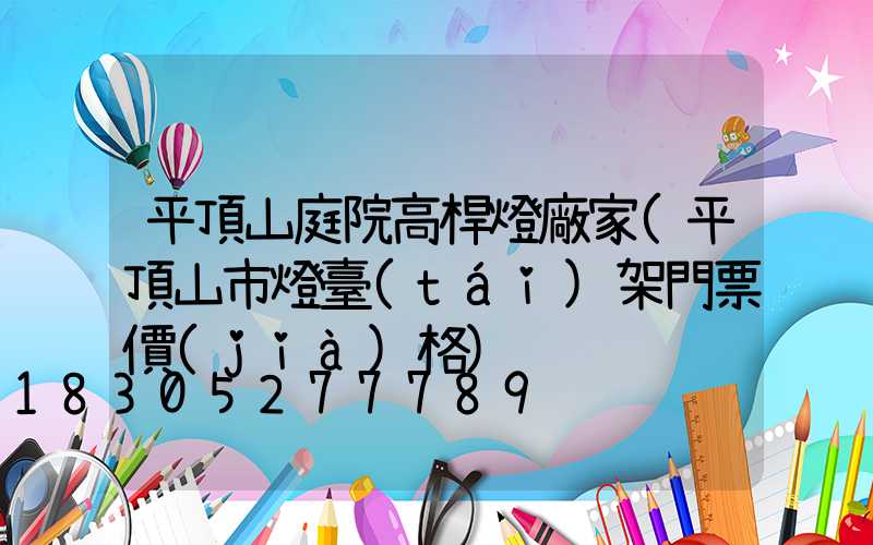 平頂山庭院高桿燈廠家(平頂山市燈臺(tái)架門票價(jià)格)