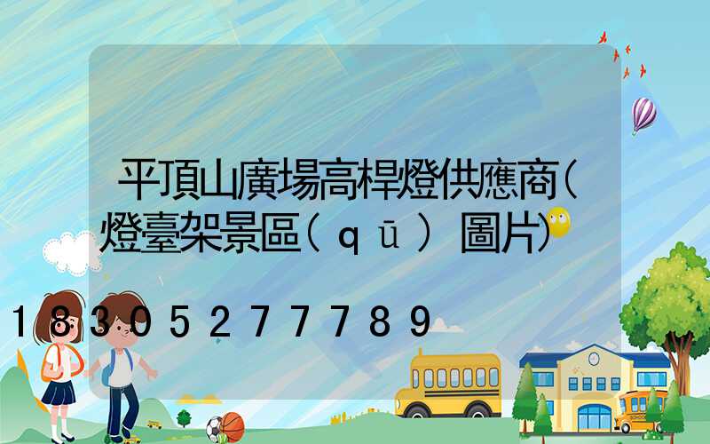 平頂山廣場高桿燈供應商(燈臺架景區(qū)圖片)