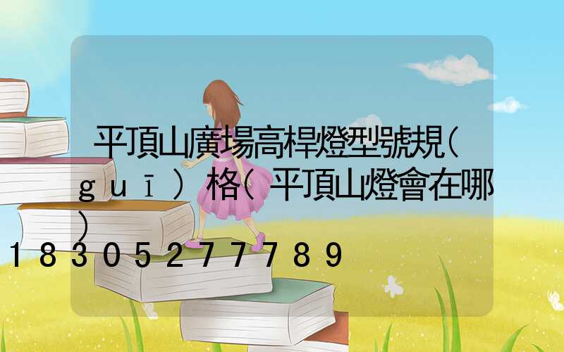平頂山廣場高桿燈型號規(guī)格(平頂山燈會在哪)