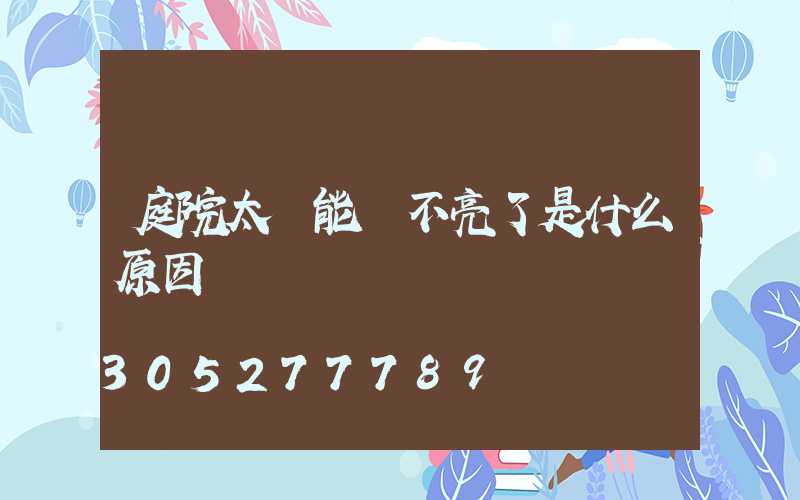 庭院太陽能燈不亮了是什么原因