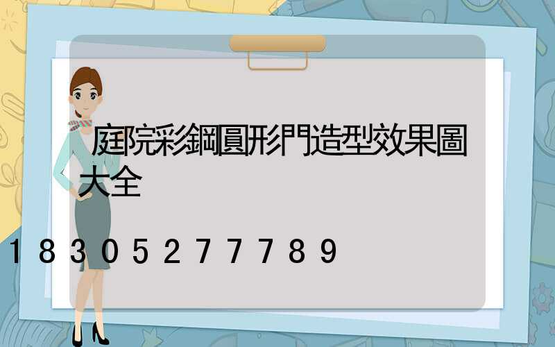 庭院彩鋼圓形門造型效果圖大全