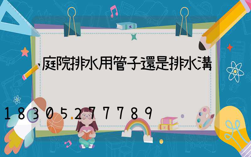 庭院排水用管子還是排水溝