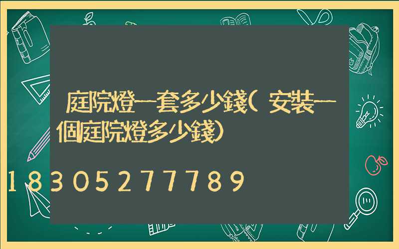 庭院燈一套多少錢(安裝一個庭院燈多少錢)