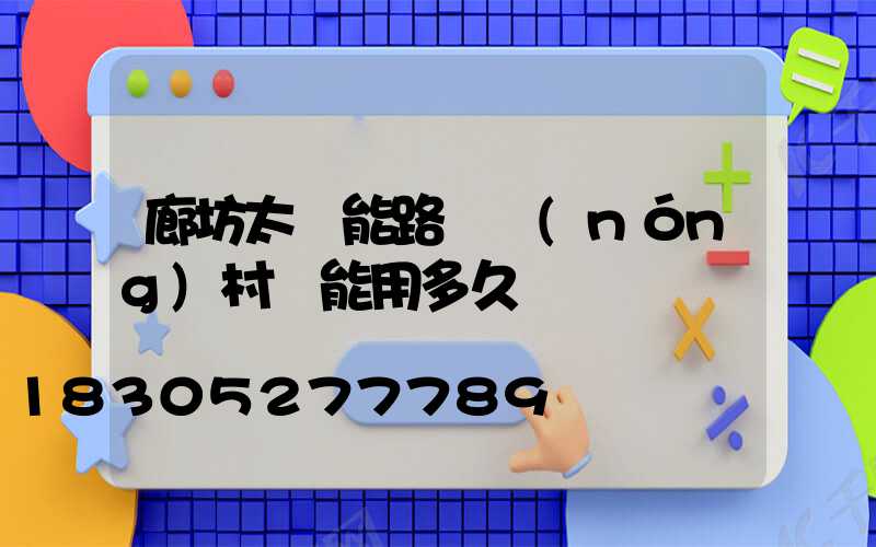 廊坊太陽能路燈農(nóng)村裝能用多久