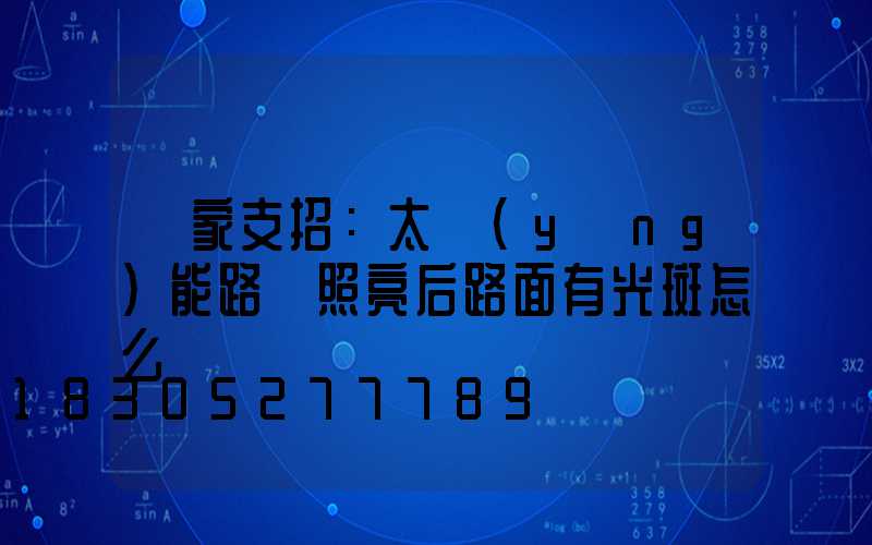 廠家支招：太陽(yáng)能路燈照亮后路面有光斑怎么辦