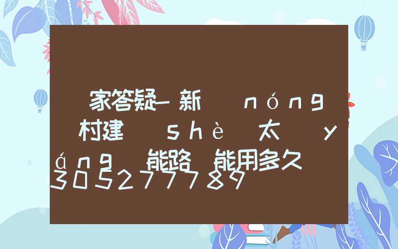 廠家答疑-新農(nóng)村建設(shè)太陽(yáng)能路燈能用多久