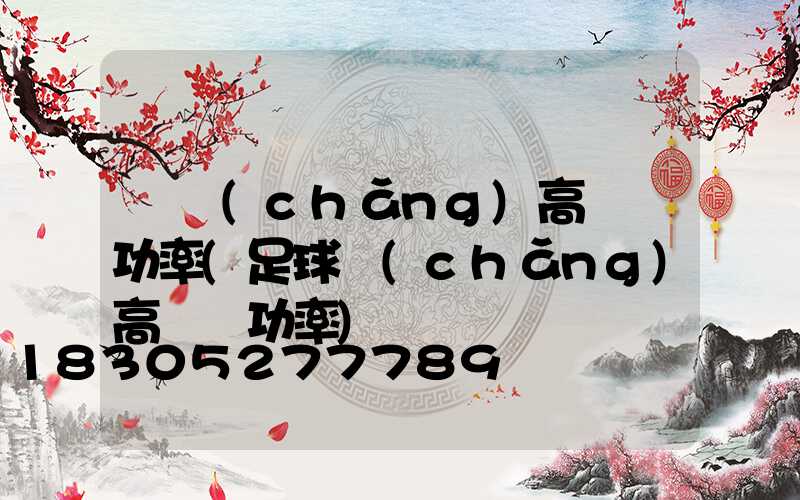 廣場(chǎng)高桿燈功率(足球場(chǎng)高桿燈功率)