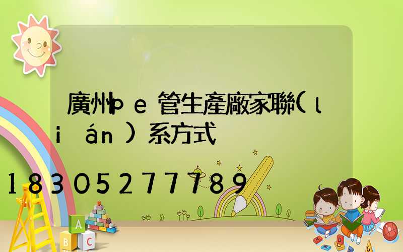 廣州pe管生產廠家聯(lián)系方式