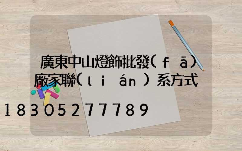 廣東中山燈飾批發(fā)廠家聯(lián)系方式
