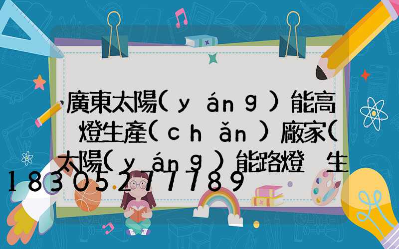 廣東太陽(yáng)能高桿燈生產(chǎn)廠家(太陽(yáng)能路燈桿生產(chǎn)廠家電話)
