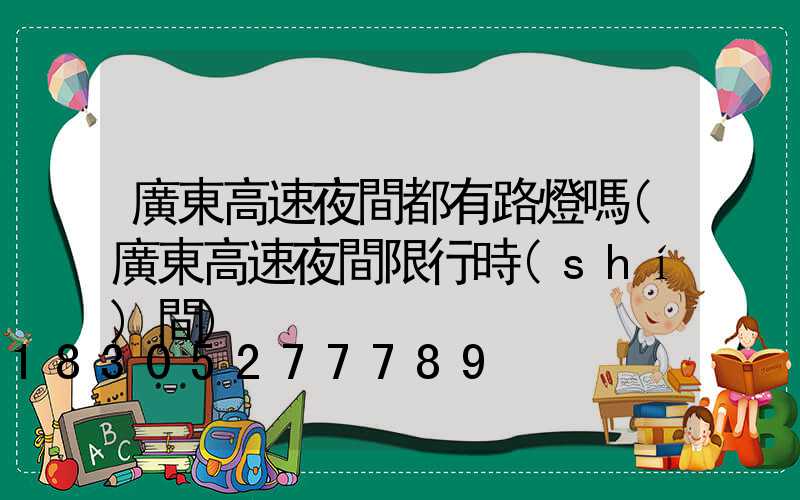 廣東高速夜間都有路燈嗎(廣東高速夜間限行時(shí)間)