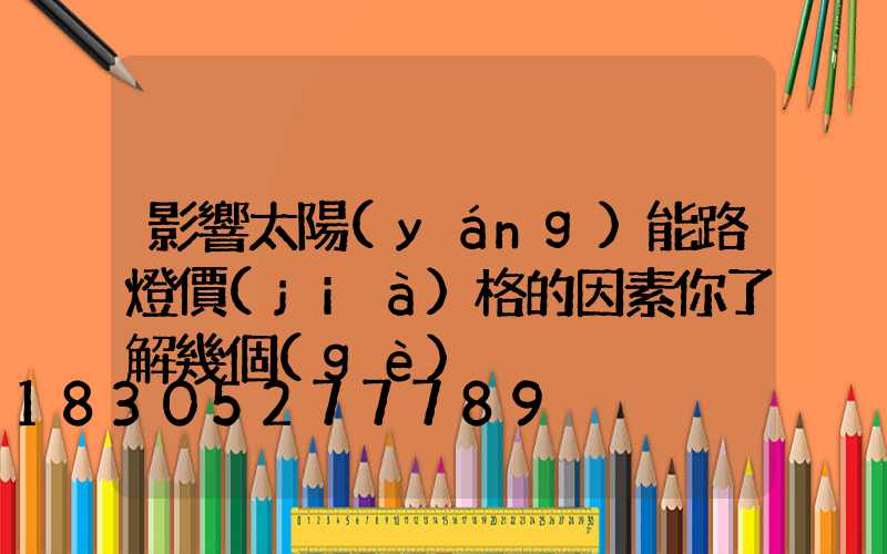 影響太陽(yáng)能路燈價(jià)格的因素你了解幾個(gè)