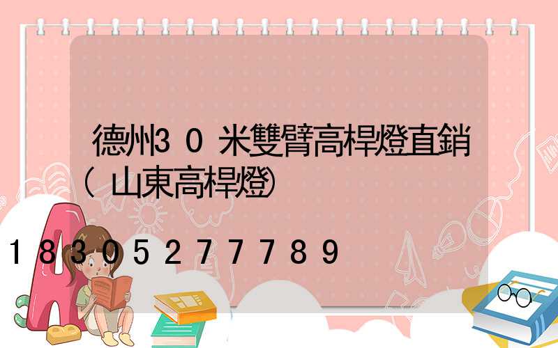 德州30米雙臂高桿燈直銷(山東高桿燈)