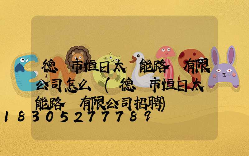 德陽市恒日太陽能路燈有限公司怎么樣(德陽市恒日太陽能路燈有限公司招聘)