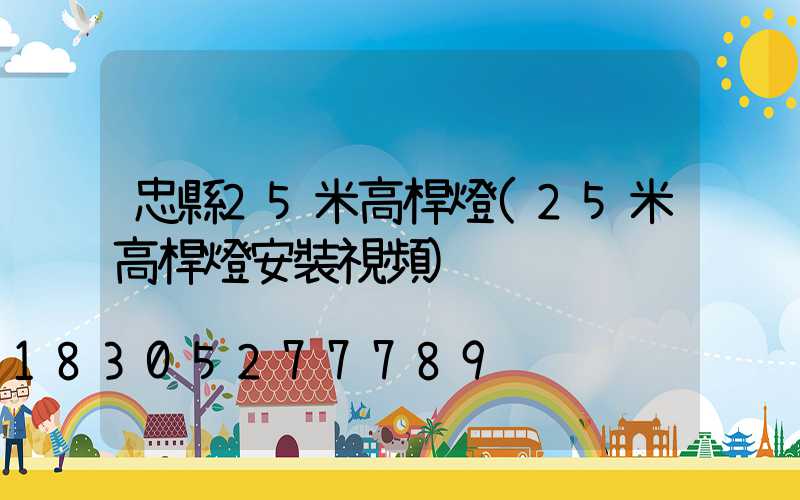 忠縣25米高桿燈(25米高桿燈安裝視頻)