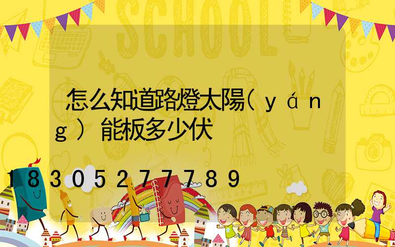 怎么知道路燈太陽(yáng)能板多少伏