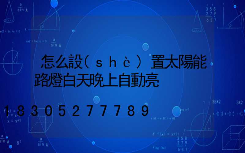 怎么設(shè)置太陽能路燈白天晚上自動亮