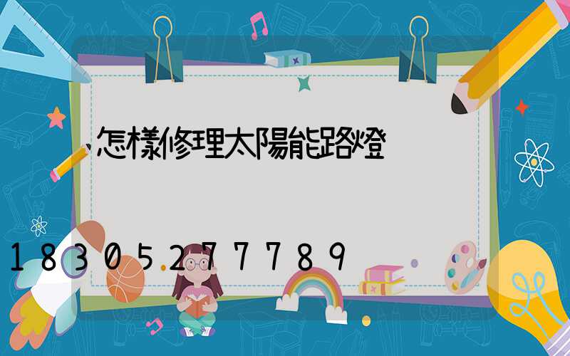 怎樣修理太陽能路燈