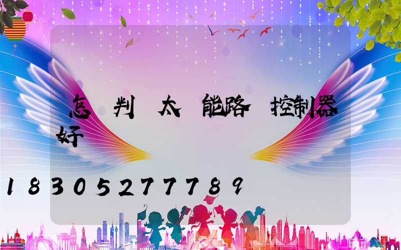 怎樣判斷太陽能路燈控制器好壞
