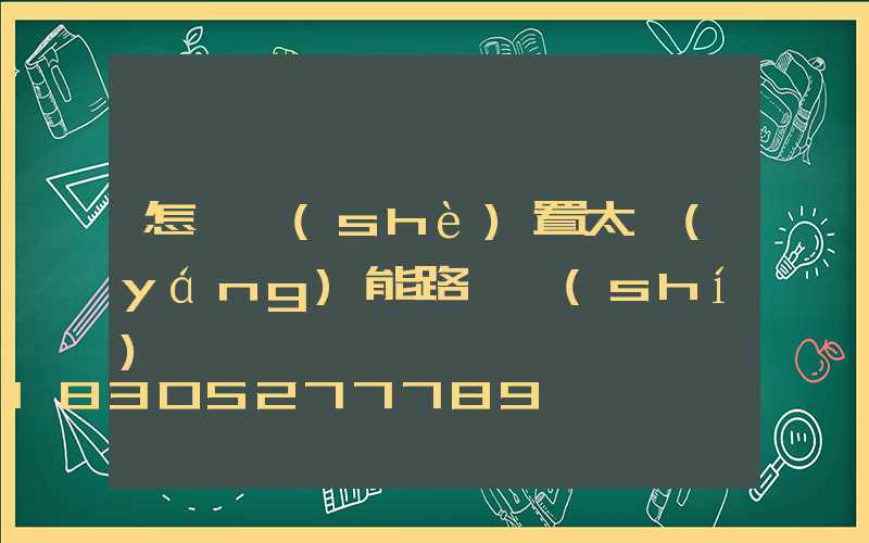 怎樣設(shè)置太陽(yáng)能路燈時(shí)間