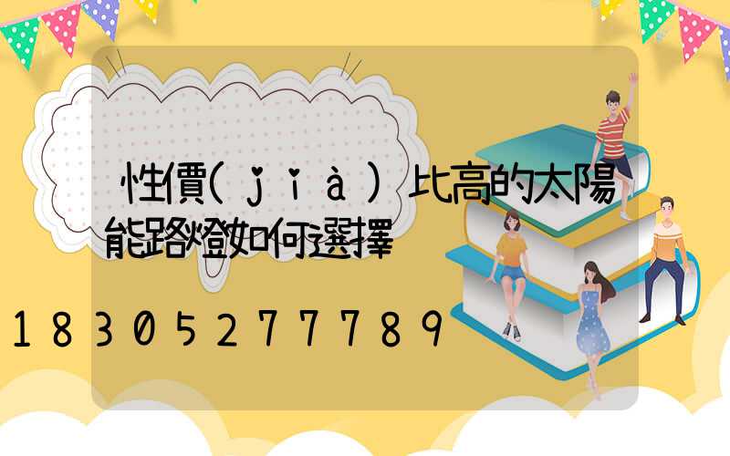 性價(jià)比高的太陽能路燈如何選擇