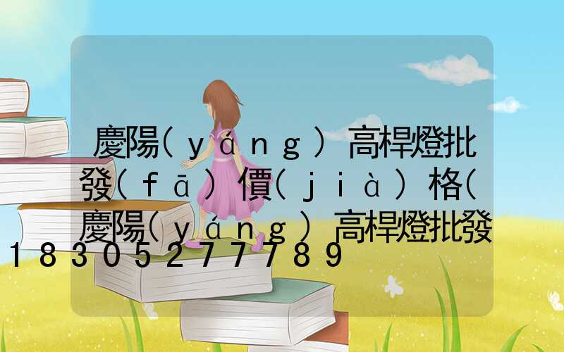 慶陽(yáng)高桿燈批發(fā)價(jià)格(慶陽(yáng)高桿燈批發(fā)價(jià)格表)