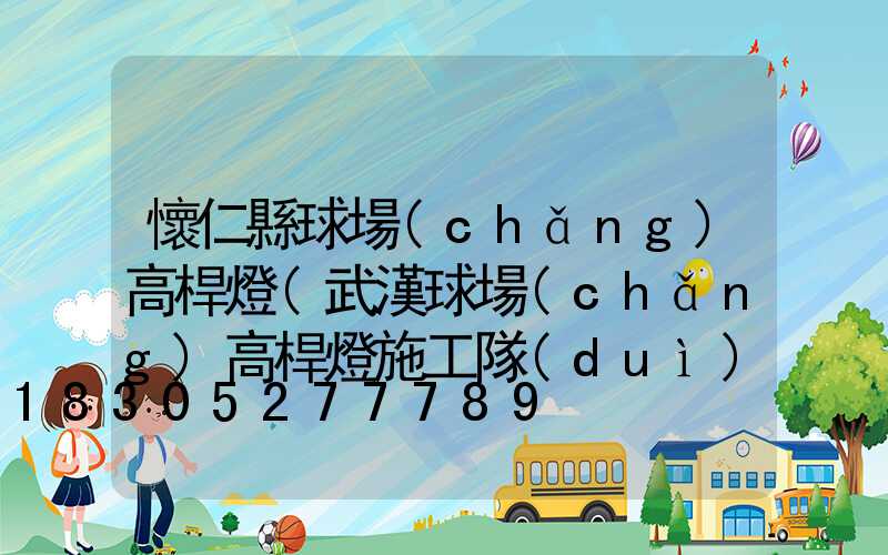懷仁縣球場(chǎng)高桿燈(武漢球場(chǎng)高桿燈施工隊(duì)伍)