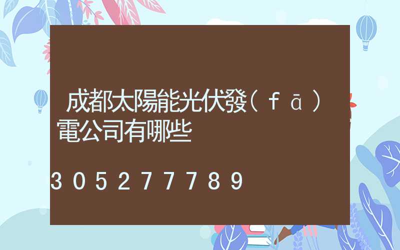 成都太陽能光伏發(fā)電公司有哪些
