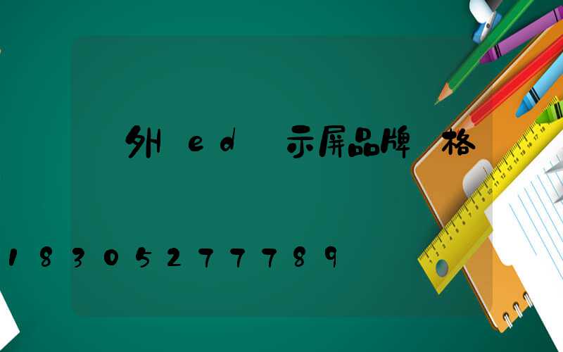 戶外led顯示屏品牌價格
