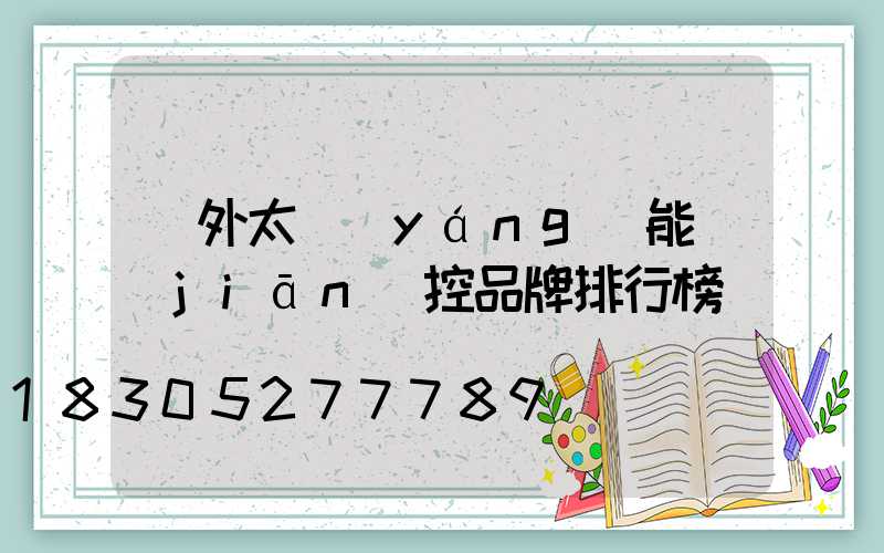 戶外太陽(yáng)能監(jiān)控品牌排行榜