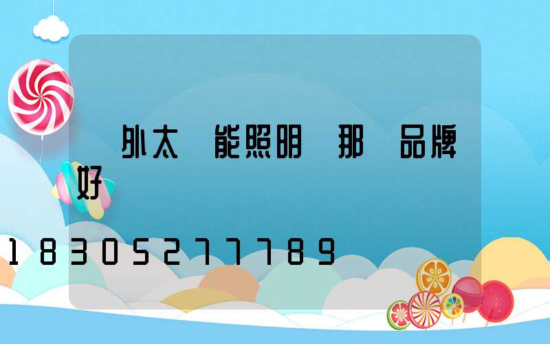 戶外太陽能照明燈那個品牌好