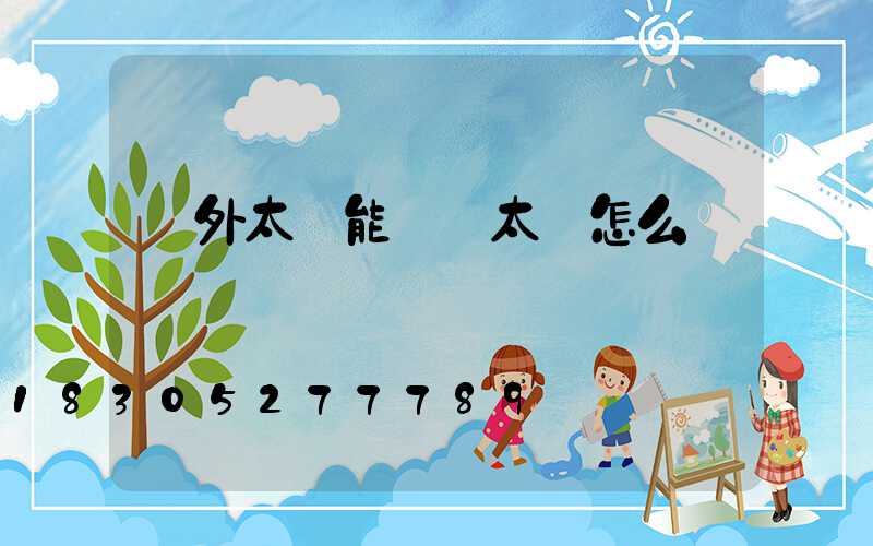 戶外太陽能燈帶太長怎么辦