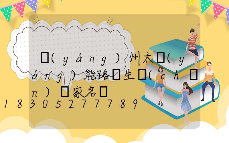 揚(yáng)州太陽(yáng)能路燈生產(chǎn)廠家名錄