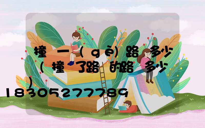 撞壞一個(gè)路燈多少錢(撞壞了路邊的路燈多少錢)