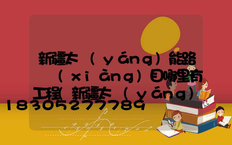 新疆太陽(yáng)能路燈項(xiàng)目哪里有工程(新疆太陽(yáng)能路燈項(xiàng)目中標(biāo)公司)