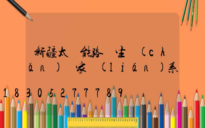 新疆太陽能路燈生產(chǎn)廠家聯(lián)系電話